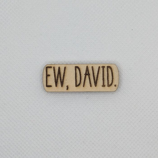 Schitt's Creek "Ew, David" Wooden Magnet